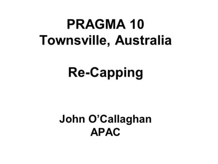 PRAGMA 10 Townsville, Australia Re-Capping John OCallaghan APAC.