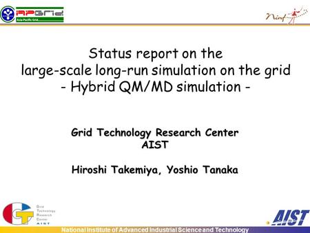 National Institute of Advanced Industrial Science and Technology Status report on the large-scale long-run simulation on the grid - Hybrid QM/MD simulation.