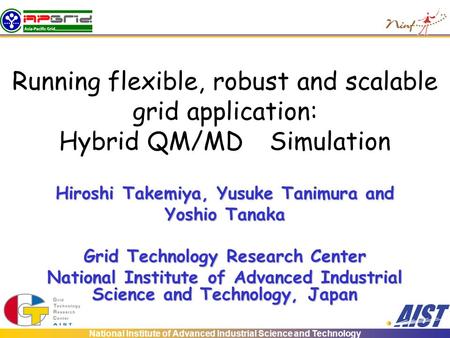 National Institute of Advanced Industrial Science and Technology Running flexible, robust and scalable grid application: Hybrid QM/MD Simulation Hiroshi.