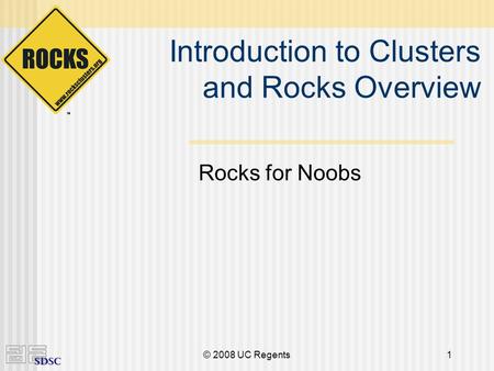 © 2008 UC Regents1 Introduction to Clusters and Rocks Overview Rocks for Noobs.