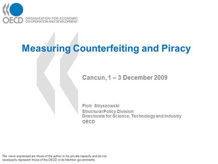 Measuring Counterfeiting and Piracy Cancun, 1 – 3 December 2009 Piotr Stryszowski Structural Policy Division Directorate for Science, Technology and Industry.