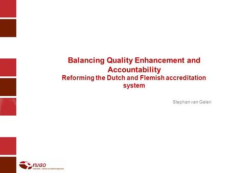 Balancing Quality Enhancement and Accountability Reforming the Dutch and Flemish accreditation system Stephan van Galen.