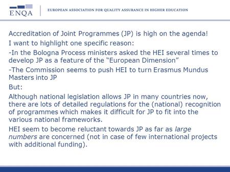 Accreditation of Joint Programmes (JP) is high on the agenda! I want to highlight one specific reason: -In the Bologna Process ministers asked the HEI.
