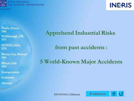IGN-ENSG-L.Dalençon Apprehend Industrial Risks from past accidents : 5 World-Known Major Accidents Evaluation Feyzin, France, 1966 Flixhborough, UK, 1974.