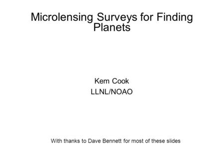 Microlensing Surveys for Finding Planets Kem Cook LLNL/NOAO With thanks to Dave Bennett for most of these slides.