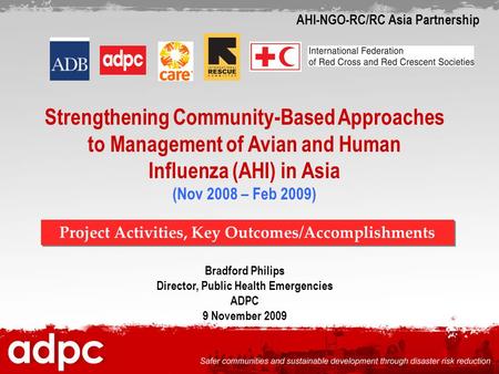 Strengthening Community-Based Approaches to Management of Avian and Human Influenza (AHI) in Asia (Nov 2008 – Feb 2009) Bradford Philips Director, Public.
