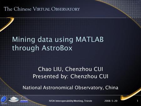 2008-5-20IVOA Interoperability Meeting, Trieste1 Mining data using MATLAB through AstroBox Chao LIU, Chenzhou CUI Presented by: Chenzhou CUI National Astronomical.