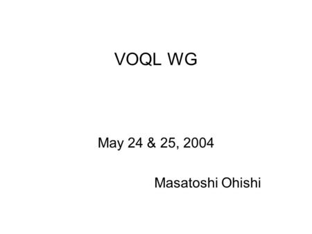VOQL WG May 24 & 25, 2004 Masatoshi Ohishi. Agreement at the Cambridge Meeting Two level approach Level-1 : Extended SQL-based QL as the first version,