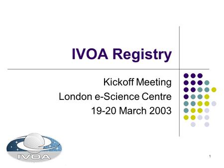 1 IVOA Registry Kickoff Meeting London e-Science Centre 19-20 March 2003.
