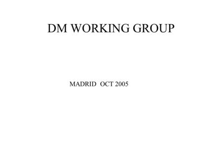 DM WORKING GROUP MADRID OCT 2005. WG STATUS Spectral DM: document updated and reformatted Spectral DM Java library prototype nearly ready Characterization: