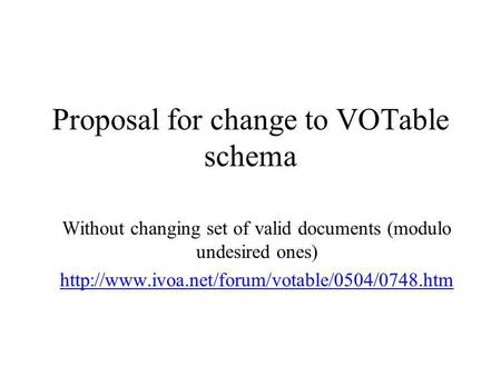 Proposal for change to VOTable schema Without changing set of valid documents (modulo undesired ones)