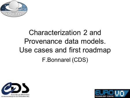 Characterization 2 and Provenance data models. Use cases and first roadmap F.Bonnarel (CDS)