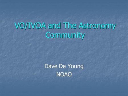 VO/IVOA and The Astronomy Community Dave De Young NOAO.