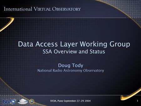 IVOA, Pune September 27-29 20041 Data Access Layer Working Group SSA Overview and Status Doug Tody National Radio Astronomy Observatory International V.