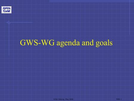 IVOA Interop, May 2006 Slide 1 GWS-WG agenda and goals.