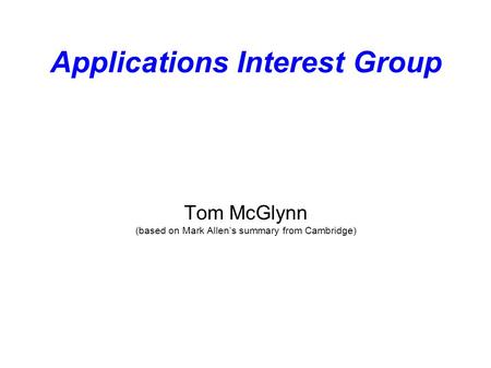 Applications Interest Group Tom McGlynn (based on Mark Allens summary from Cambridge)