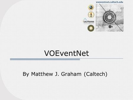 Voeventnet.caltech.edu VOEventNet By Matthew J. Graham (Caltech)
