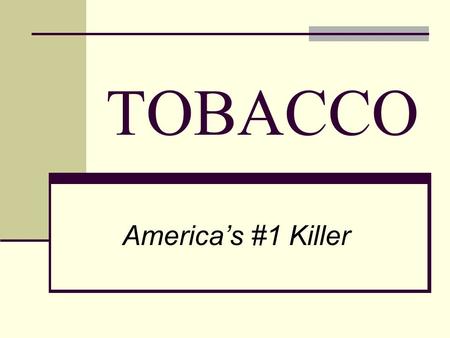TOBACCO Americas #1 Killer. The Smoking Roller Coaster nicotine goes into the bloodstream, the bodys defenses swing into action, heart beat increases,