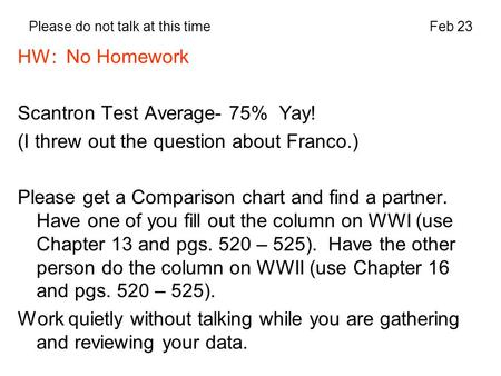 Please do not talk at this timeFeb 23 HW: No Homework Scantron Test Average- 75% Yay! (I threw out the question about Franco.) Please get a Comparison.