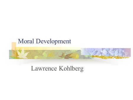 Moral Development Lawrence Kohlberg. Warm Up What would you do in the following situation: In Europe, a woman was near death from a special kind of cancer.