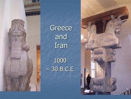 Greece and Iran 1000 – 30 B.C.E.