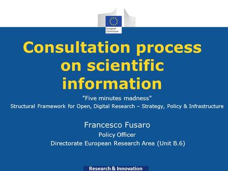 Research & Innovation Consultation process on scientific information Five minutes madness Structural Framework for Open, Digital Research – Strategy,