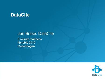 DataCite Jan Brase, DataCite 5 minute madness Nordbib 2012 Copenhagen.