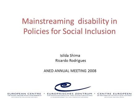 Mainstreaming disability in Policies for Social Inclusion Isilda Shima Ricardo Rodrigues ANED ANNUAL MEETING 2008.