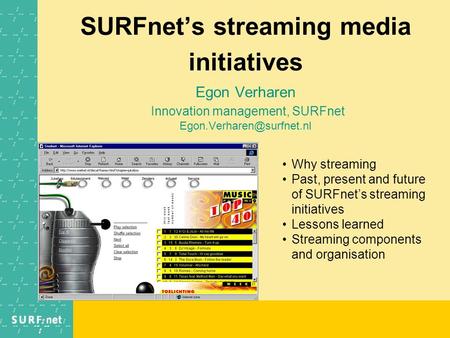 SURFnets streaming media initiatives Egon Verharen Innovation management, SURFnet Why streaming Past, present and future of SURFnets.
