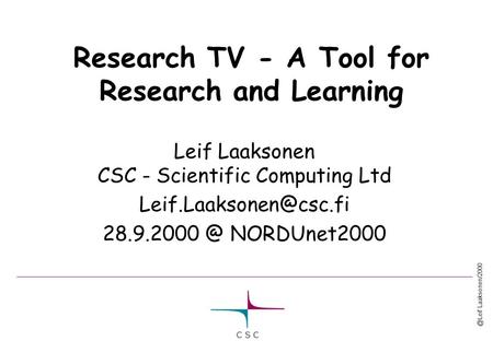 @Leif Laaksonen/2000 Research TV - A Tool for Research and Learning Leif Laaksonen CSC - Scientific Computing Ltd NORDUnet2000.