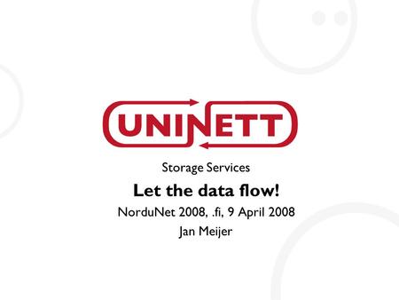 Storage Services Let the data flow! NorduNet 2008,.fi, 9 April 2008 Jan Meijer.