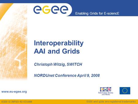EGEE-II INFSO-RI-031688 Enabling Grids for E-sciencE www.eu-egee.org EGEE and gLite are registered trademarks Interoperability AAI and Grids Christoph.