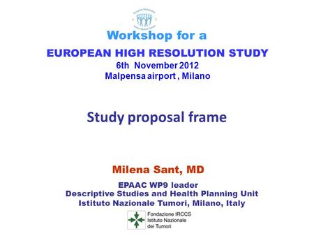 Milena Sant, MD EPAAC WP9 leader Descriptive Studies and Health Planning Unit Istituto Nazionale Tumori, Milano, Italy EUROPEAN HIGH RESOLUTION STUDY 6th.