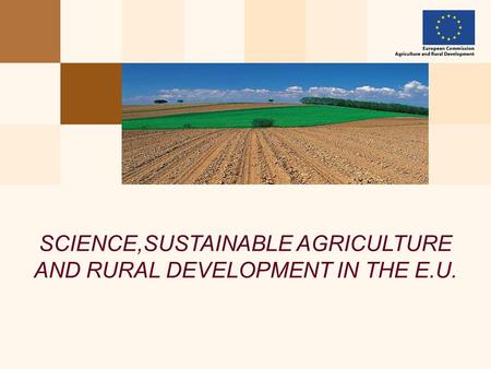 SCIENCE,SUSTAINABLE AGRICULTURE AND RURAL DEVELOPMENT IN THE E.U.