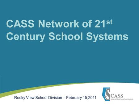 CASS Network of 21 st Century School Systems Rocky View School Division – February 15,2011.