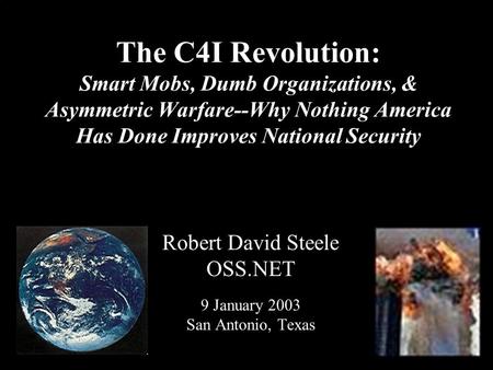 ® The C4I Revolution: Smart Mobs, Dumb Organizations, & Asymmetric Warfare--Why Nothing America Has Done Improves National Security Robert David Steele.