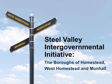 Steel Valley Intergovernmental Initiative: The Boroughs of Homestead, West Homestead and Munhall.