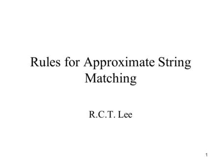 1 Rules for Approximate String Matching R.C.T. Lee.