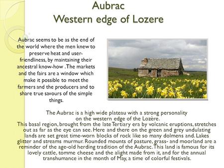 Aubrac Western edge of Lozere The Aubrac is a high wide plateau with a strong personality on the western edge of the Lozère. This basal region, brought.