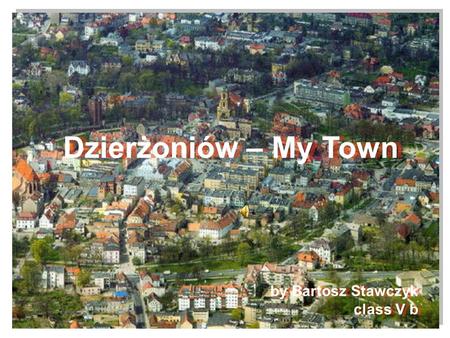 Dzierżoniów – My Town by Bartosz Stawczyk class V b.