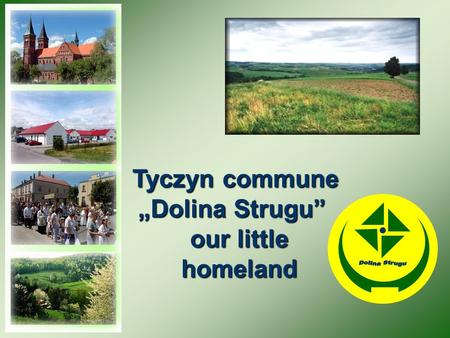 Tyczyn commune Dolina StruguDolina Strugu our little homeland our little homeland.