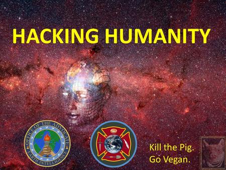 HACKING HUMANITY Kill the Pig. Go Vegan.. Robert Steele.