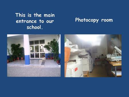 This is the main entrance to our school. Photocopy room.