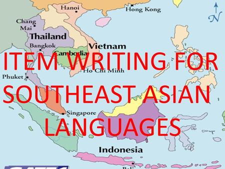 ITEM WRITING FOR SOUTHEAST ASIAN LANGUAGES. Goals Improve item writing skills of all participants Begin training of writers for national assessments Enhance.