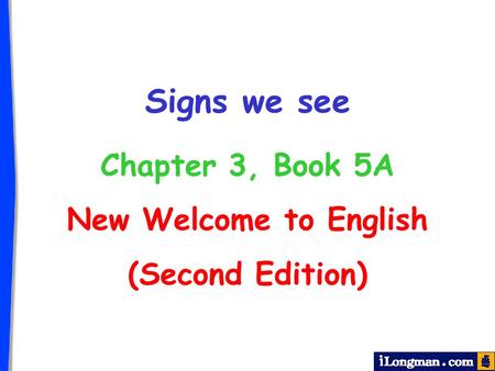 Signs we see Chapter 3, Book 5A New Welcome to English (Second Edition)