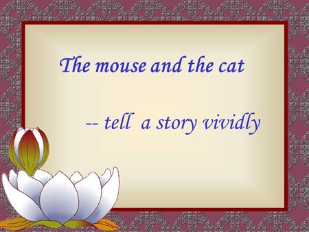 The mouse and the cat -- tell a story vividly One day the cat was sleeping. One day in the morning outside his beautiful house, the cat was sleeping.