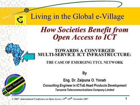 1 © 2007 – International Conference on Open Access: 14 th -16 th November 2007 Living in the Global e-Village How Societies Benefit from Open Access to.