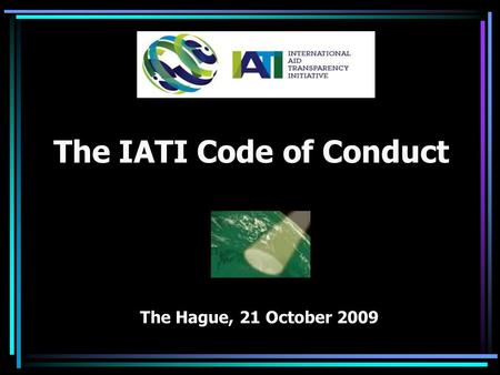 The IATI Code of Conduct The Hague, 21 October 2009.