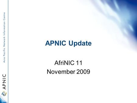 APNIC Update AfriNIC 11 November 2009. Overview Services status Policy developments Priority activities Next meetings.