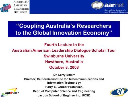 Coupling Australias Researchers to the Global Innovation Economy Fourth Lecture in the Australian American Leadership Dialogue Scholar Tour Swinburne University.